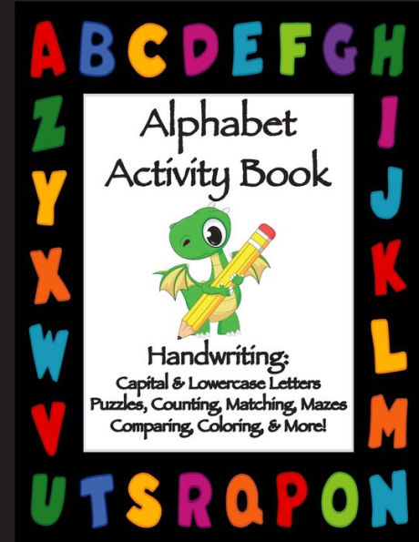 Alphabet Activity Book: Handwriting: Capital & Lowercase Letters: Puzzles, Counting, Matching, Mazes, Comparing, Coloring, & More!