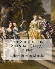 Title: The School for Scandal (1777). By: Richard Brinsley Sheridan: The School for Scandal is a play written by Richard Brinsley Sheridan. It was first performed in London at Drury Lane Theatre on 8 May 1777., Author: Richard Brinsley Sheridan