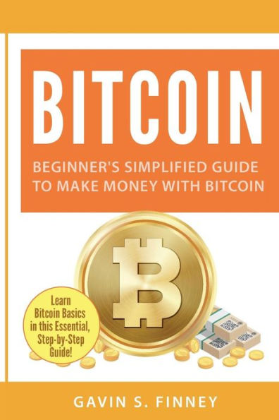 Bitcoin: Beginner's Simplified Guide to Make Money with Bitcoin