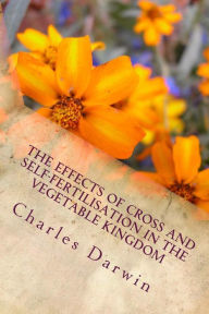 Title: The Effects of Cross and Self-Fertilisation in the Vegetable Kingdom, Author: Charles Darwin