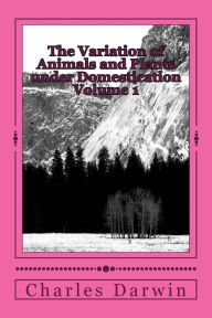 Title: The Variation of Animals and Plants under Domestication Volume 1, Author: Charles Darwin