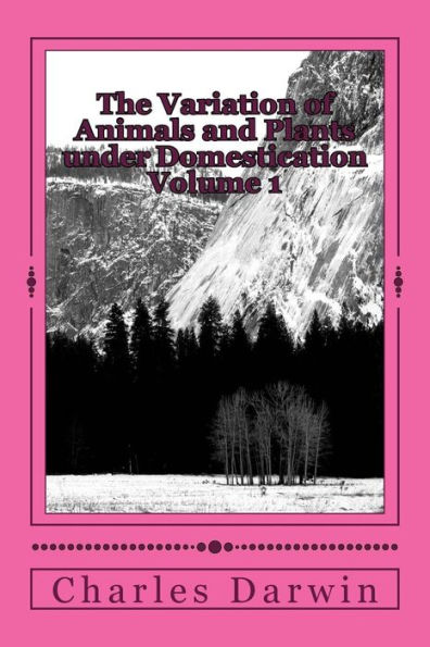 The Variation of Animals and Plants under Domestication Volume 1