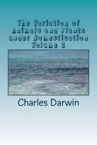 Title: The Variation of Animals and Plants under Domestication Volume 2, Author: Charles Darwin