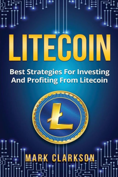Litecoin: Best Strategies For Investing And Profiting From Litecoin