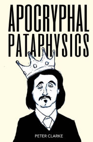Title: Apocryphal Pataphysics, Author: Peter Clarke