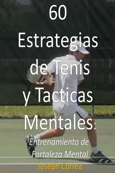 60 Estrategias de Tenis y Tï¿½cticas Mentales: Entrenamiento de fortaleza mental