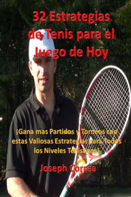 Title: 32 Estrategias de tenis para el juego de hoy: Las 32 estrategias más valiosas que alguna vez aprenderá!, Author: Joseph Correa