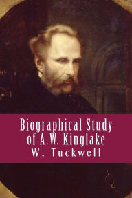 Title: Biographical Study of A.W. Kinglake, Author: W. Tuckwell