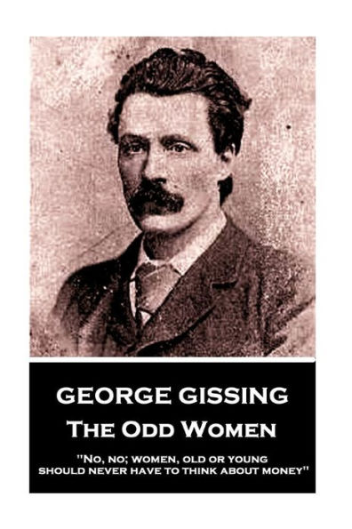 George Gissing - The Odd Women: "No, no; women, old or young, should never have to think about money"