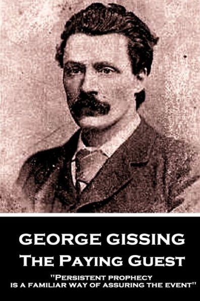 George Gissing - The Paying Guest: "Persistent prophecy is a familiar way of assuring the event"