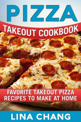 Pizza Takeout Cookbook Favorite Takeout Pizza Recipes To Make At