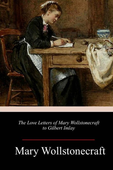 The Love Letters of Mary Wollstonecraft to Gilbert Imlay