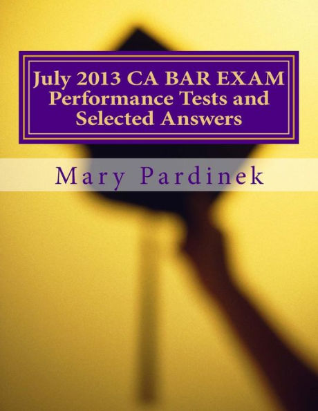 July 2013 California Bar Examination Performance Tests and Selected Answers: Performance Tests and Selected Answers