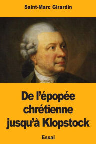 Title: De l'ï¿½popï¿½e chrï¿½tienne jusqu'ï¿½ Klopstock, Author: Saint-Marc Girardin