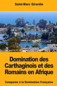 Title: Domination des Carthaginois et des Romains en Afrique, Author: Saint-Marc Girardin