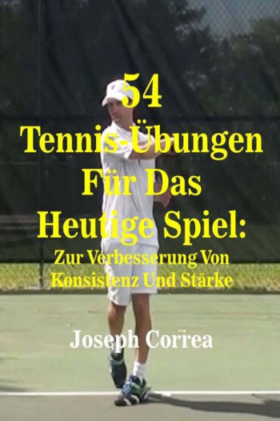 54 Tennis-Übungen Für Das Heutige Spiel: Zur Verbesserung Von Konsistenz Und Stärke