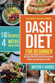 Title: DASH Diet: The Essential Dash Diet Cookbook for Beginners - Delicious Dash Diet Recipes for Optimal Weight Loss and Healthy Living, Author: Whitney Harris