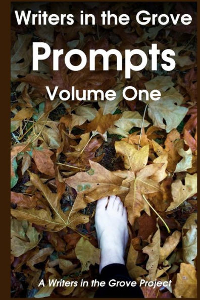 Writers in the Grove Prompts, Volume One: Prompts to inspire the creative writer