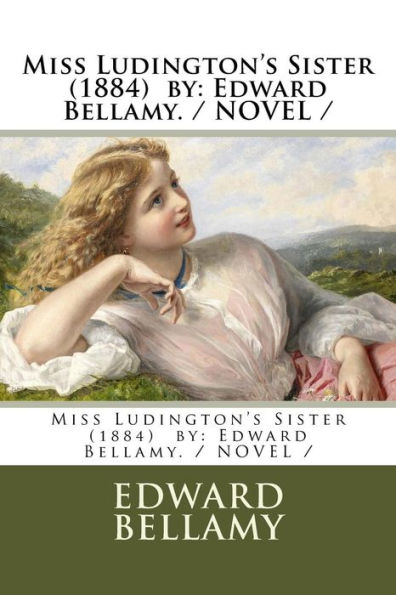 Miss Ludington's Sister (1884) by: Edward Bellamy. / NOVEL /