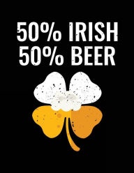 Title: 50% Irish 50% Beer: St. Patrick's Day Journal Notebook