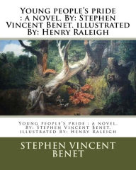 Title: Young people's pride: a novel. By: Stephen Vincent Benet. illustrated By: Henry Raleigh, Author: Henry Raleigh