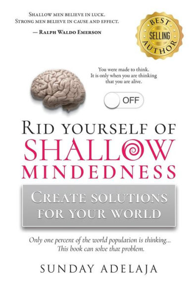 Rid yourself of shallow-mindedness: Create solutions for your world