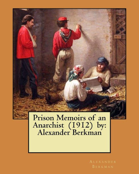 Prison Memoirs of an Anarchist (1912) by: Alexander Berkman