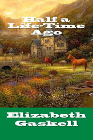 Title: Half a Life-Time Ago, Author: Elizabeth Gaskell