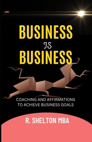 Business Is Business: Coaching on how to advance yourself in business, your Career, and Entrepreneurship