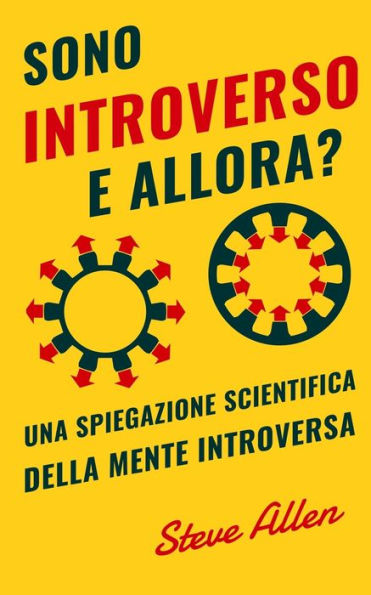 Sono introverso, e allora? Una spiegazione scientifica della mente introversa: Cosa ci motiva geneticamente, fisicamente dal punto di vista comportamentale. Come avere successo mondo estroversi