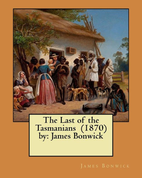 The Last of the Tasmanians (1870) by: James Bonwick