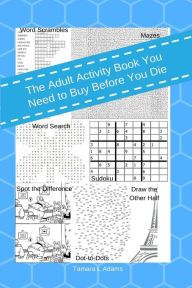 Title: The Adult Activity Book You Need To Buy Before You Die, Author: Tamara L Adams