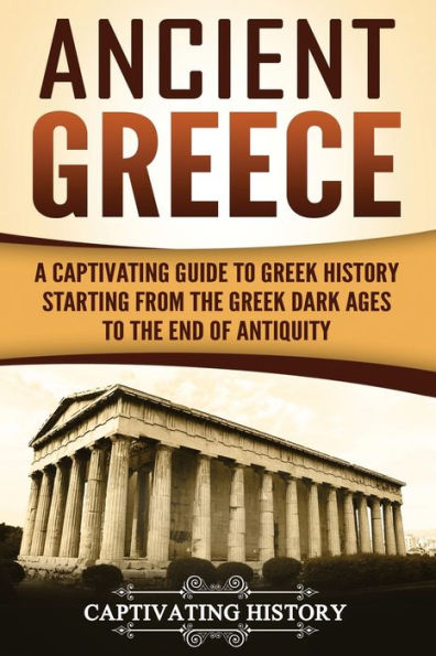 Ancient Greece: A Captivating Guide to Greek History Starting from the Dark Ages End of Antiquity