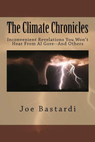 Title: The Climate Chronicles: Inconvenient Revelations You Won't Hear From Al Gore--And Others, Author: Joe Bastardi