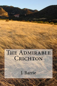 Title: The Admirable Crichton, Author: J. M. Barrie