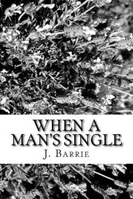 Title: When a Man's Single, Author: J. M. Barrie