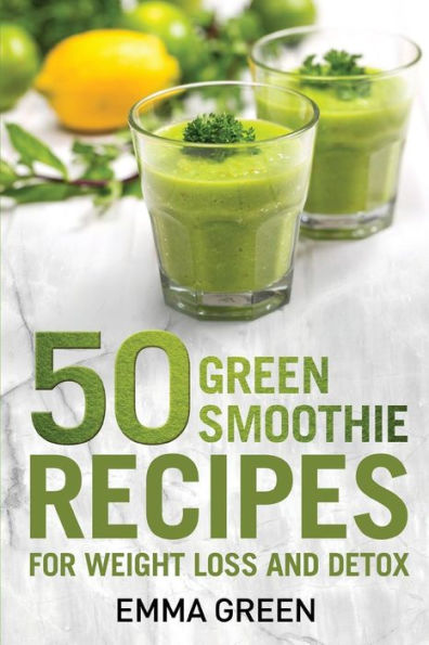 50 Top Green Smoothie Recipes: For Weight Loss and Detox