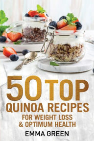 Title: 50 Top Quinoa Recipes: For Weight Loss and Optimum Health, Author: Emma Green