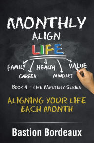 Title: Monthly Align Life: Aligning Your Life Each Month, Author: Bastion Bordeaux