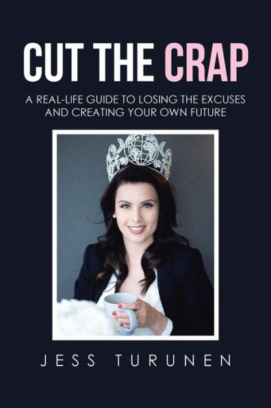 Cut the Crap: A Real-Life Guide to Losing Excuses and Creating Your Own Future