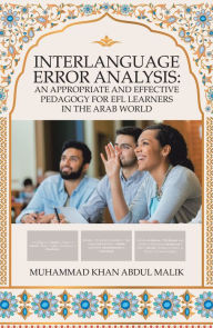 Title: Interlanguage Error Analysis: an Appropriate and Effective Pedagogy for Efl Learners in the Arab World, Author: Muhammad Khan Abdul Malik