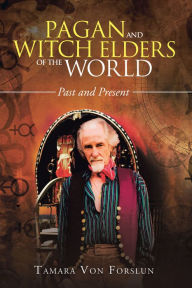 Title: Pagan and Witch Elders of the World: Past and Present, Author: Tamara Von Forslun