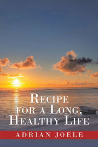 Title: Recipe for a Long, Healthy Life, Author: Adrian Joele