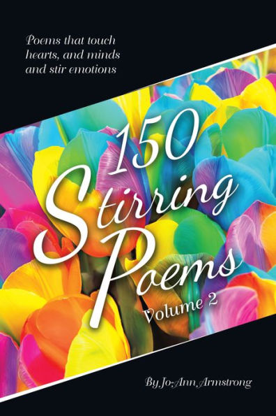 150 Stirring Poems Volume 2: Poems that touch hearts, and minds and stir emotions