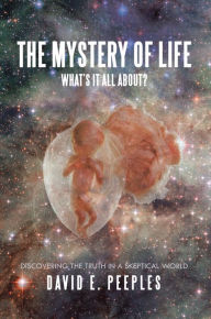 Title: The Mystery of Life What'S It All About?: Discovering the Truth in a Skeptical World, Author: David E. Peeples
