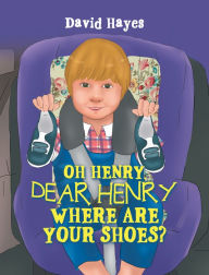 Title: Oh Henry, Dear Henry Where Are Your Shoes?, Author: David Hayes