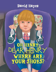 Title: Oh Henry, Dear Henry Where Are Your Shoes?, Author: David Hayes MD