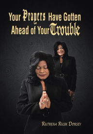 Title: Your Prayers Have Gotten Ahead of Your Trouble, Author: Ruthena Rush Dorsey