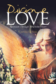 Title: Divine Love: Ascension Through the Divine Heart, Author: Camilla Nichols