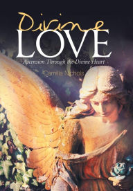 Title: Divine Love: Ascension Through the Divine Heart, Author: Camilla Nichols